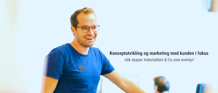 Konseptutvikling og marketing med kunden i fokus - slik skaper Askeladden & Co sine eventyr!