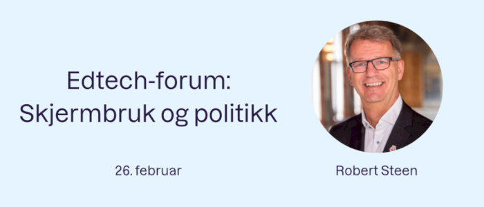 Edtech-forum med Robert Steen: Skjermbruk og politikk