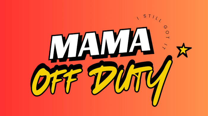 MAMA OFF DUTY!