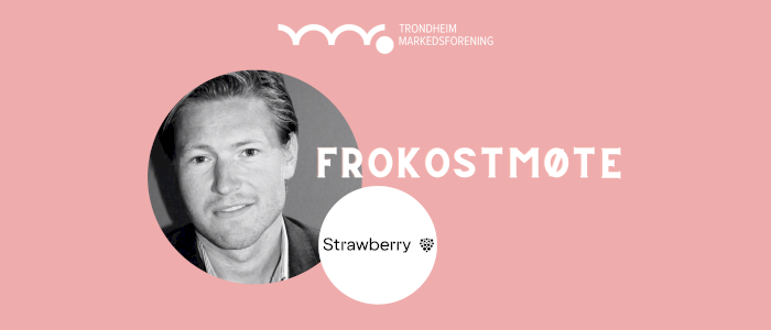 Frokostmøte: Strawberry-Hvordan skape lojale kunder