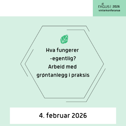 FAGUS Vinterkonferanse 2026: Hva fungerer - egentlig? Arbeid med grøntanlegg i praksis.