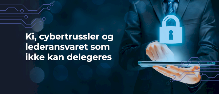 KI, cybertrusler og lederansvaret som ikke kan delegeres