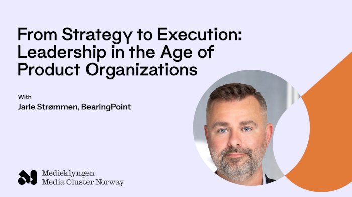 From Strategy to Execution: Leadership in the Age of Product Organizations