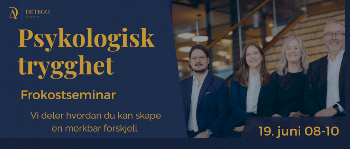 Psykologisk trygghet, hvordan skape en merkbar forskjell? Gratis frokostseminar med Detego Analytica