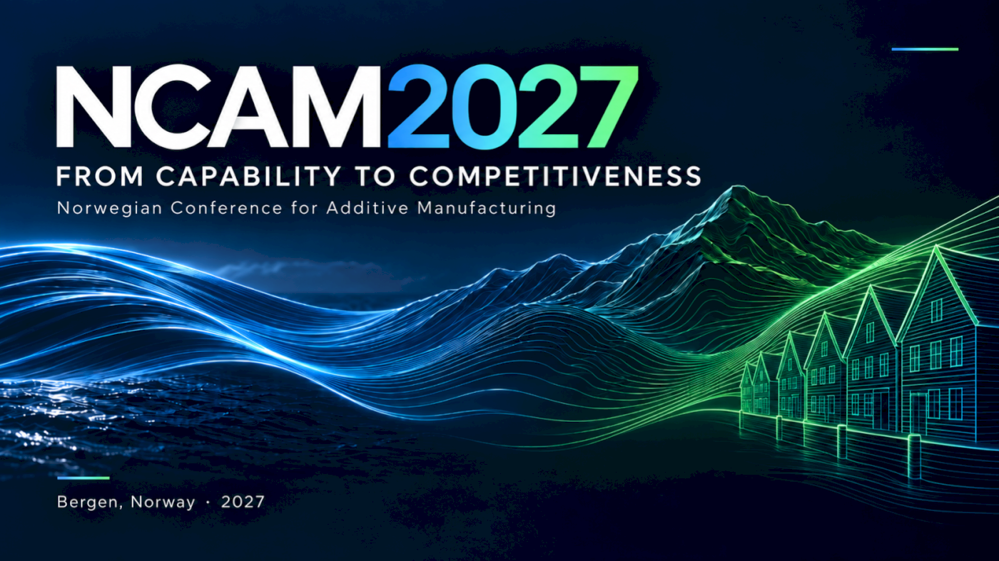 NCAM 2027 [Norwegian Conference for Additive Manufacturing]